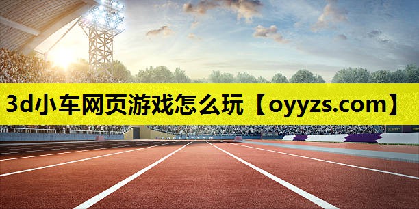 3d小车网页游戏怎么玩
